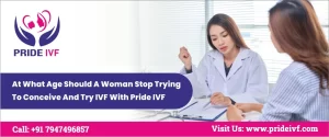 Read more about the article At What Age Should A Woman Stop Trying To Conceive And Try IVF With Pride IVF